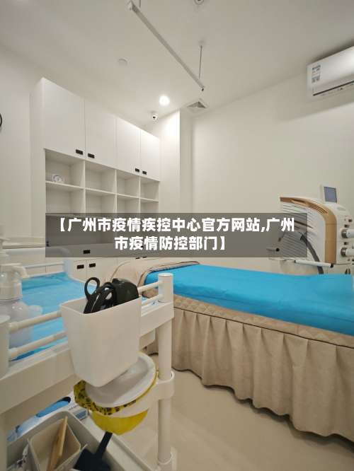 【广州市疫情疾控中心官方网站,广州市疫情防控部门】