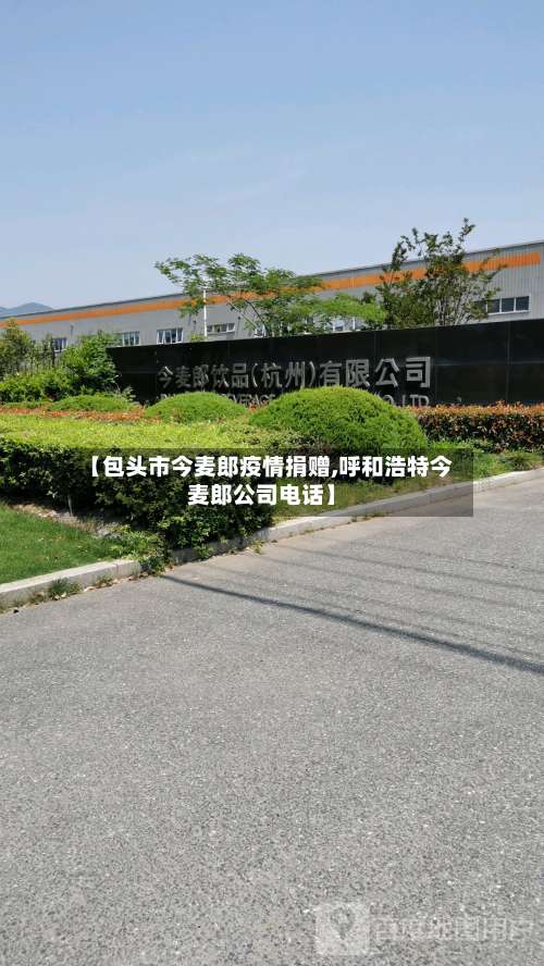 【包头市今麦郎疫情捐赠,呼和浩特今麦郎公司电话】-第2张图片