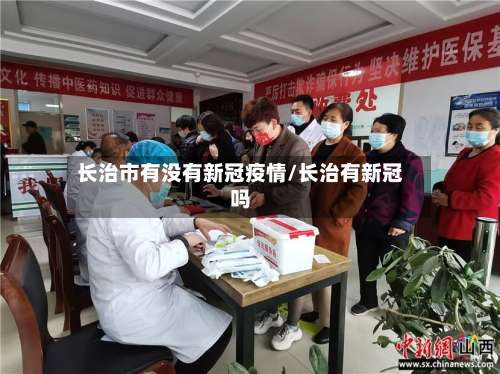 长治市有没有新冠疫情/长治有新冠吗