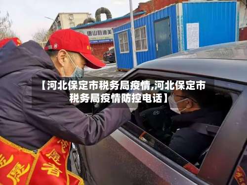 【河北保定市税务局疫情,河北保定市税务局疫情防控电话】