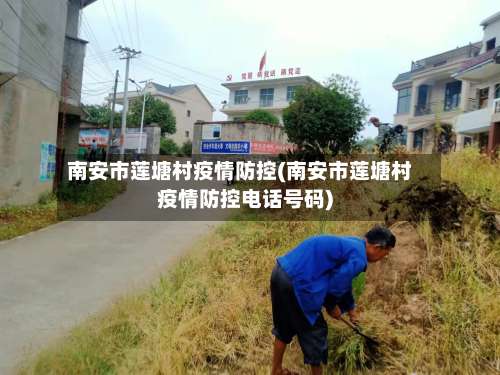南安市莲塘村疫情防控(南安市莲塘村疫情防控电话号码)-第2张图片