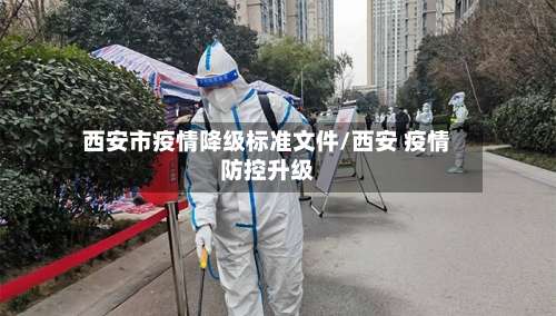 西安市疫情降级标准文件/西安 疫情防控升级-第2张图片