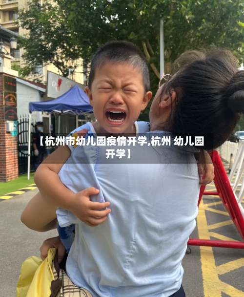 【杭州市幼儿园疫情开学,杭州 幼儿园 开学】-第2张图片