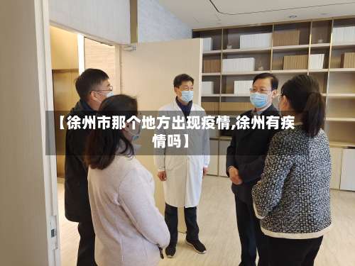 【徐州市那个地方出现疫情,徐州有疾情吗】