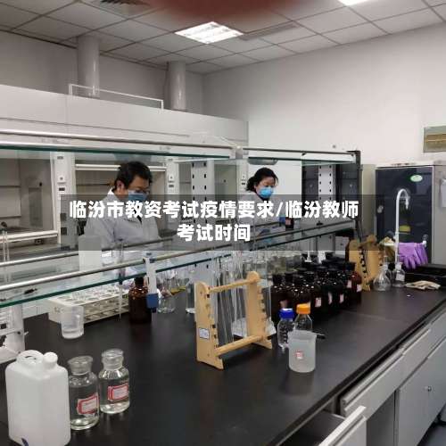 临汾市教资考试疫情要求/临汾教师考试时间