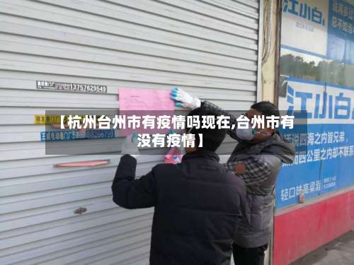 【杭州台州市有疫情吗现在,台州市有没有疫情】