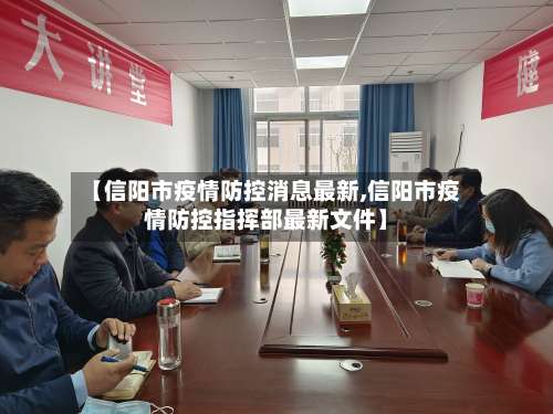 【信阳市疫情防控消息最新,信阳市疫情防控指挥部最新文件】