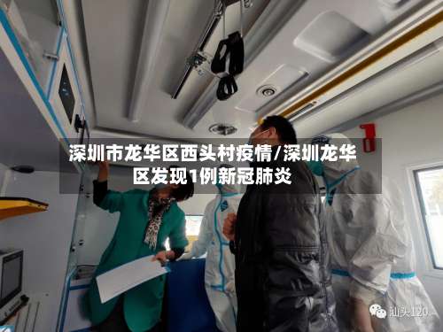 深圳市龙华区西头村疫情/深圳龙华区发现1例新冠肺炎
