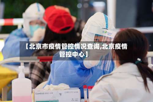 【北京市疫情管控情况查询,北京疫情管控中心】-第2张图片