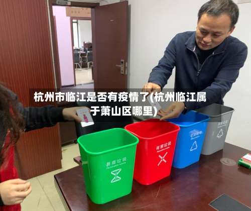 杭州市临江是否有疫情了(杭州临江属于萧山区哪里)