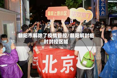 朝阳市解除了疫情管控/朝阳解封临时封控区域