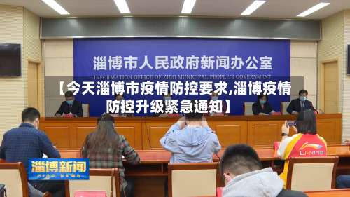 【今天淄博市疫情防控要求,淄博疫情防控升级紧急通知】