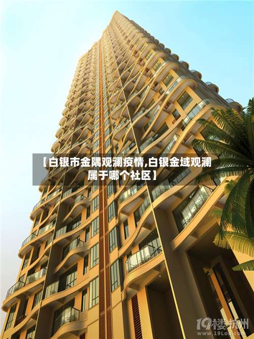 【白银市金隅观澜疫情,白银金域观澜属于哪个社区】-第2张图片