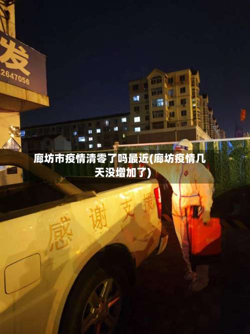 廊坊市疫情清零了吗最近(廊坊疫情几天没增加了)