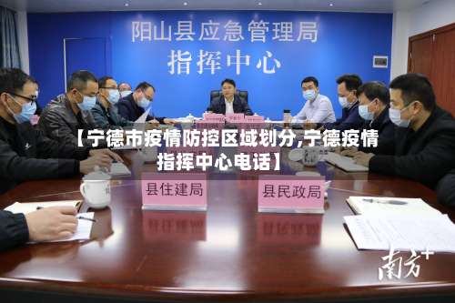 【宁德市疫情防控区域划分,宁德疫情指挥中心电话】