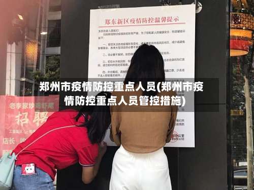 郑州市疫情防控重点人员(郑州市疫情防控重点人员管控措施)-第2张图片