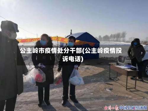 公主岭市疫情处分干部(公主岭疫情投诉电话)