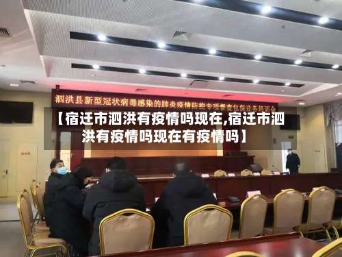 【宿迁市泗洪有疫情吗现在,宿迁市泗洪有疫情吗现在有疫情吗】-第2张图片