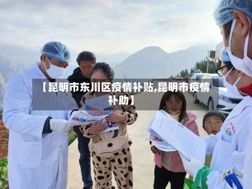 【昆明市东川区疫情补贴,昆明市疫情补助】