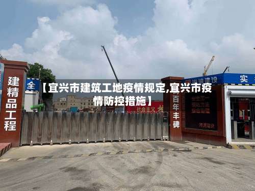 【宜兴市建筑工地疫情规定,宜兴市疫情防控措施】-第2张图片