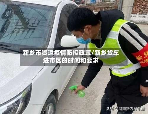 新乡市货运疫情防控政策/新乡货车进市区的时间和要求