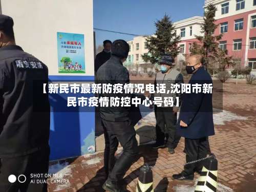 【新民市最新防疫情况电话,沈阳市新民市疫情防控中心号码】