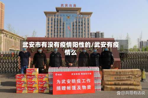 武安市有没有疫情阳性的/武安有疫情么