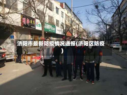 济阳市最新防疫情况通报(济阳区防疫)