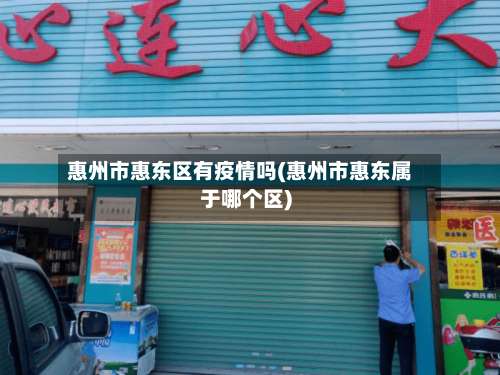 惠州市惠东区有疫情吗(惠州市惠东属于哪个区)