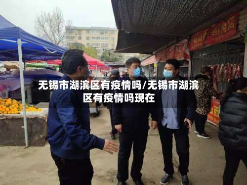 无锡市湖滨区有疫情吗/无锡市湖滨区有疫情吗现在