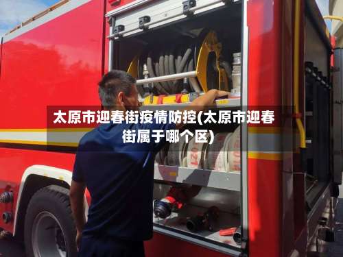 太原市迎春街疫情防控(太原市迎春街属于哪个区)-第2张图片
