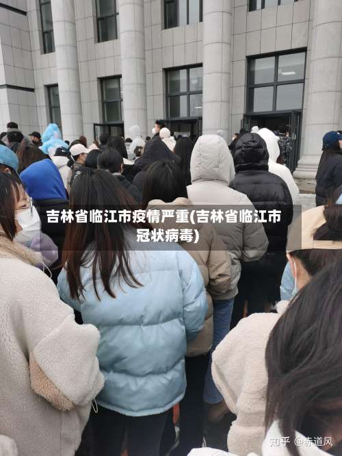吉林省临江市疫情严重(吉林省临江市冠状病毒)