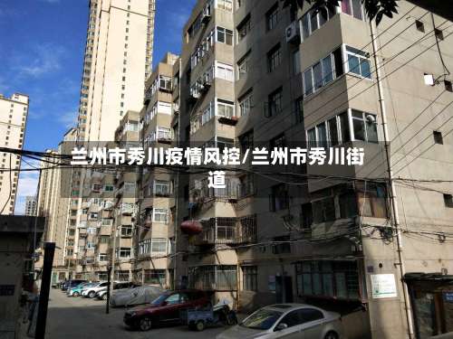 兰州市秀川疫情风控/兰州市秀川街道