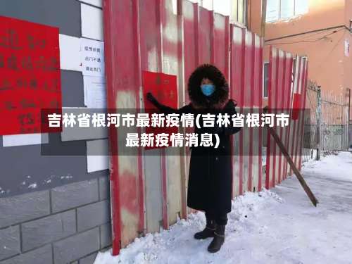 吉林省根河市最新疫情(吉林省根河市最新疫情消息)
