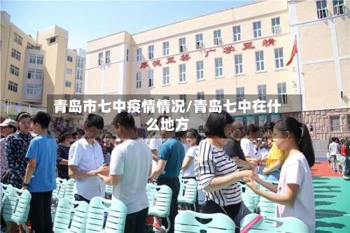 青岛市七中疫情情况/青岛七中在什么地方