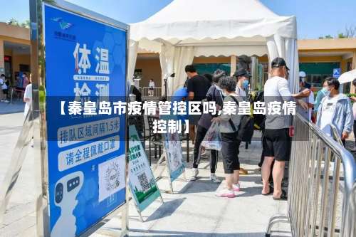 【秦皇岛市疫情管控区吗,秦皇岛疫情控制】-第2张图片