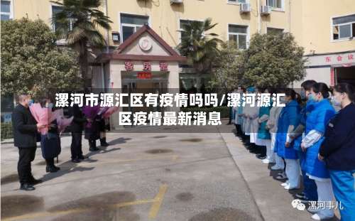 漯河市源汇区有疫情吗吗/漯河源汇区疫情最新消息