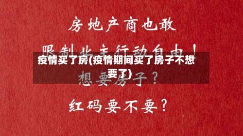 疫情买了房(疫情期间买了房子不想要了)