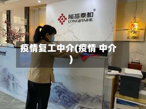疫情复工中介(疫情 中介)-第2张图片