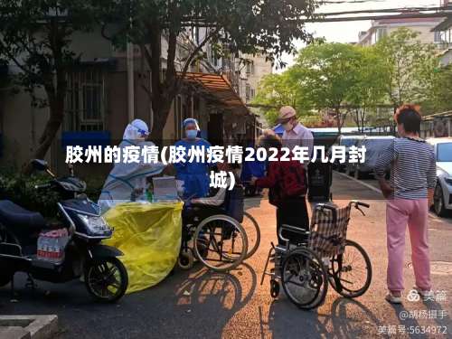胶州的疫情(胶州疫情2022年几月封城)