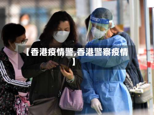 【香港疫情警,香港警察疫情】-第2张图片