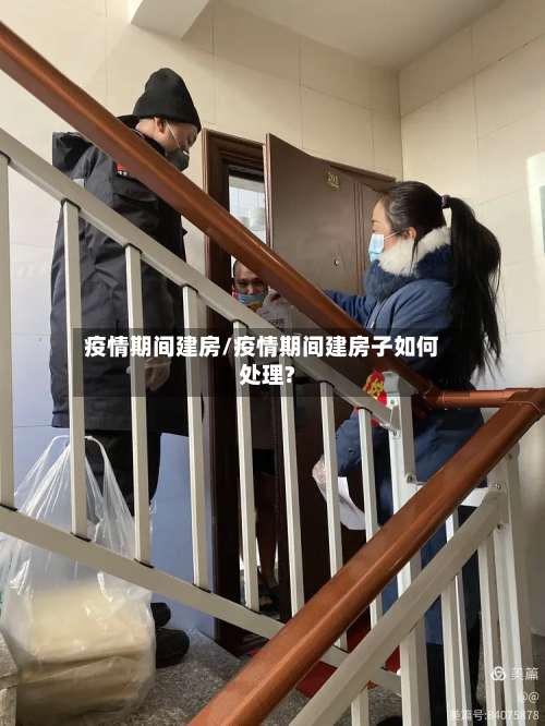 疫情期间建房/疫情期间建房子如何处理?-第2张图片