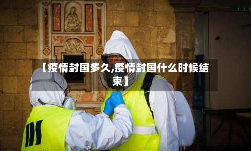 【疫情封国多久,疫情封国什么时候结束】