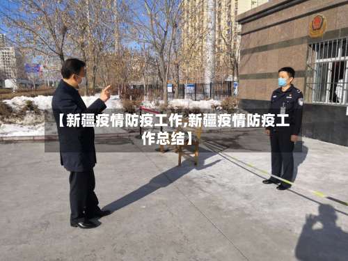 【新疆疫情防疫工作,新疆疫情防疫工作总结】