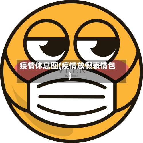 疫情休息图(疫情放假表情包)