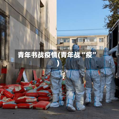 青年书战疫情(青年战“疫”)-第3张图片
