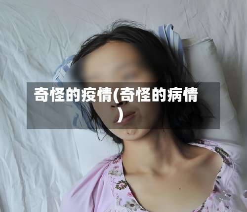 奇怪的疫情(奇怪的病情)-第2张图片