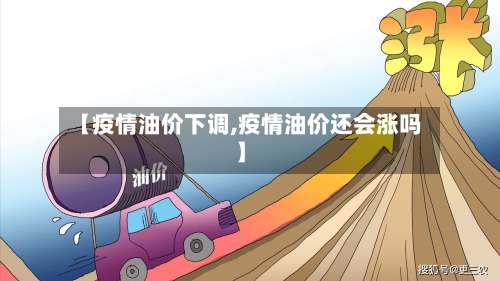 【疫情油价下调,疫情油价还会涨吗】