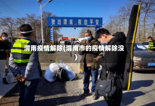 渭南疫情解除(渭南市的疫情解除没)