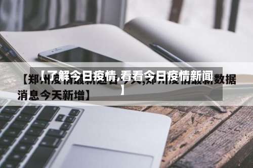【了解今日疫情,看看今日疫情新闻】-第2张图片